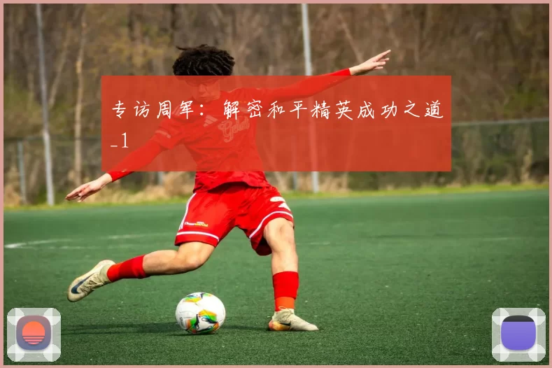 专访周军：解密和平精英成功之道_1